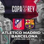 Momen Penentuan di Wanda Metropolitano: Cara Menyaksikan Atletico Madrid vs Barcelona di Leg 2 Copa del Rey 2025