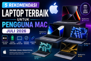 Rekomendasi Laptop Terbaik untuk Pengguna Mac Juli 2026: Pilihan MacBook Paling Worth It untuk Kerja, Kuliah, dan Kreativitas