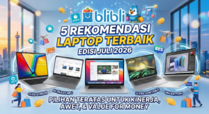 Rekomendasi Laptop Terbaik di Blibli Juli 2026: Panduan Lengkap & Tips Belanja Hemat