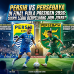 Persib vs Persebaya di Final Piala Presiden 2026: Siapa Lebih Berpeluang Jadi Juara?