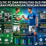 Celtic FC dan Rivalitas Old Firm: Sejarah Persaingan dengan Rangers