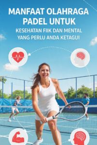 Manfaat Olahraga Padel untuk Kesehatan Fisik dan Mental yang Perlu Anda Ketahui
