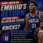 Danny Green On Embiid’s Return: Apa yang Harus Dilakukan Sixers untuk Menumbangkan Knicks?