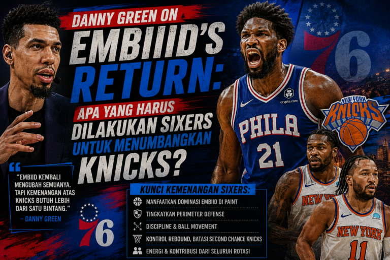 Danny Green On Embiid’s Return: Apa yang Harus Dilakukan Sixers untuk Menumbangkan Knicks?