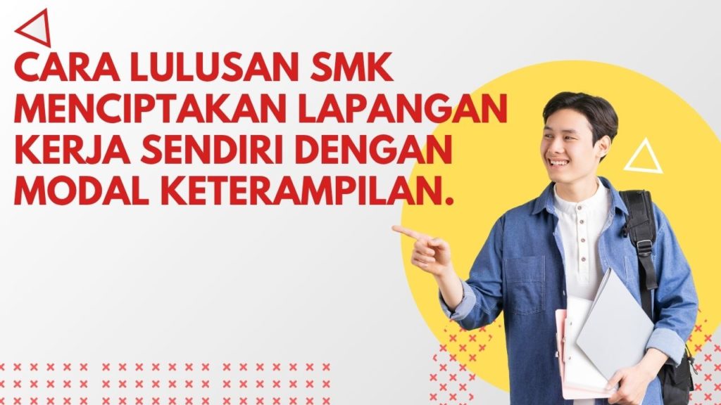 Cara Lulusan SMK Menciptakan Lapangan Kerja Sendiri dengan Modal Keterampilan