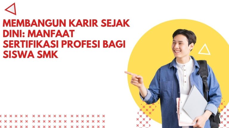 Membangun Karir Sejak Dini: Manfaat Sertifikasi Profesi bagi Siswa SMK
