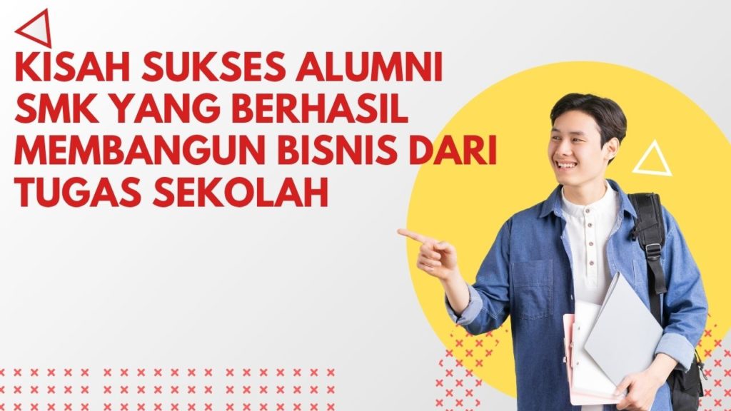 Kisah Sukses Alumni SMK yang Berhasil Membangun Bisnis dari Tugas Sekolah