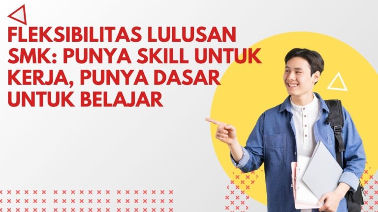 Fleksibilitas Lulusan SMK: Punya Skill untuk Kerja, Punya Dasar untuk Belajar