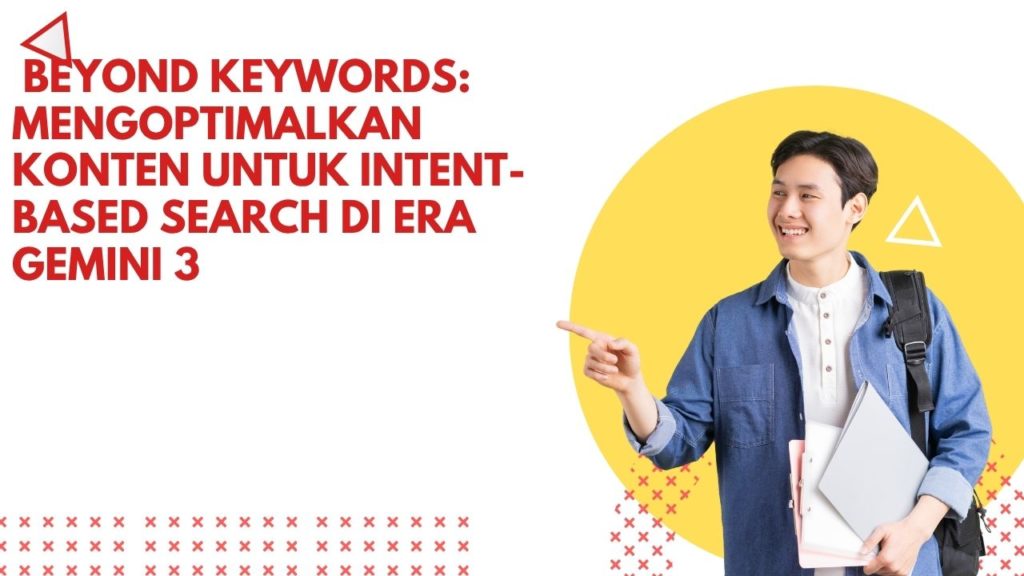 Beyond Keywords: Mengoptimalkan Konten untuk Intent-Based Search di Era Gemini 3