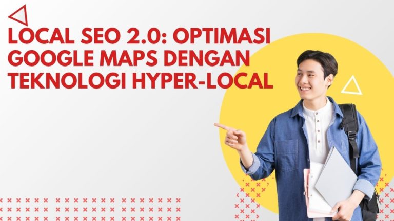 Local SEO 2.0: Optimasi Google Maps dengan Teknologi Hyper-Local