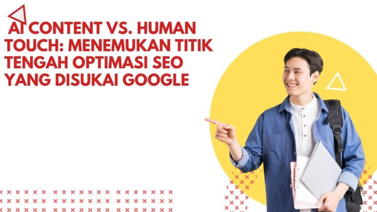 AI Content vs. Human Touch: Menemukan Titik Tengah Optimasi SEO yang Disukai Google