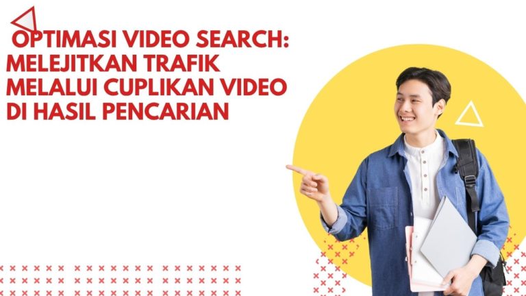 Optimasi Video Search: Melejitkan Trafik Melalui Cuplikan Video di Hasil Pencarian