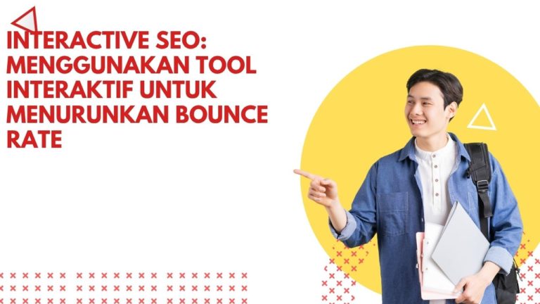 Interactive SEO: Menggunakan Tool Interaktif untuk Menurunkan Bounce Rate