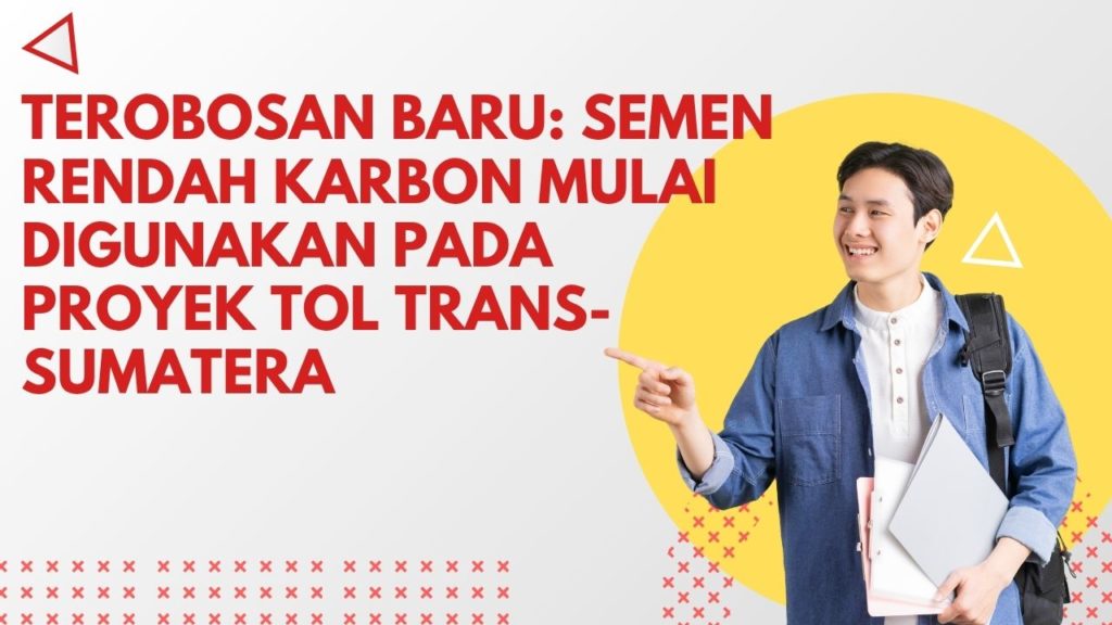 Terobosan Baru: Semen Rendah Karbon Mulai Digunakan pada Proyek Tol Trans-Sumatera