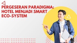 Pergeseran Paradigma: Hotel Menjadi Smart Eco-System