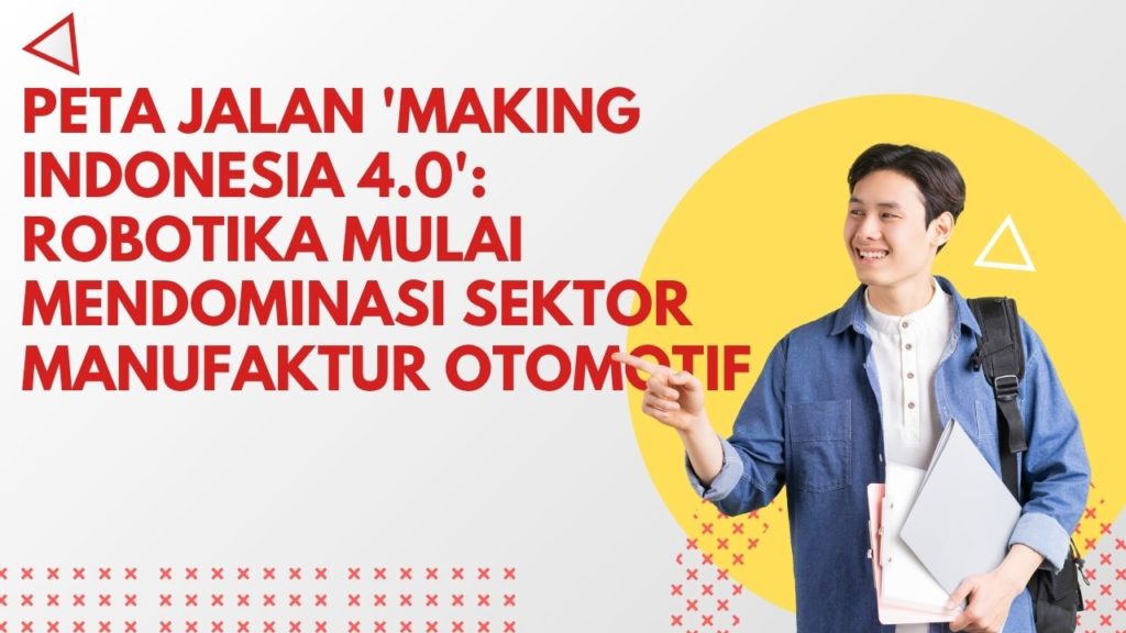 Peta Jalan 'Making Indonesia 4.0': Robotika Mulai Mendominasi Sektor Manufaktur Otomotif