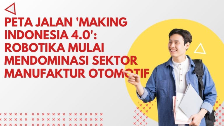 Peta Jalan 'Making Indonesia 4.0': Robotika Mulai Mendominasi Sektor Manufaktur Otomotif