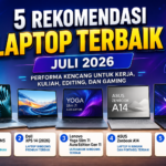 5 Rekomendasi Laptop Terbaik Juli 2026: Performa Kencang untuk Kerja, Kuliah, Editing, dan Gaming