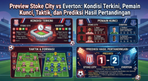 Preview Stoke City vs Everton: Kondisi Terkini, Pemain Kunci, Taktik, dan Prediksi Hasil Pertandingan
