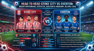 Head to Head Stoke City vs Everton: Rekor Pertemuan, Statistik, dan Fakta Menarik Jelang Laga