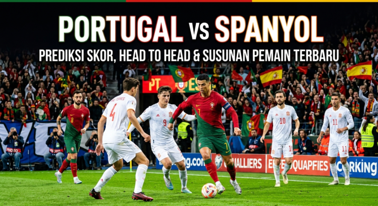 Portugal vs Spanyol: Prediksi Skor, Head to Head, dan Susunan Pemain Terbaru