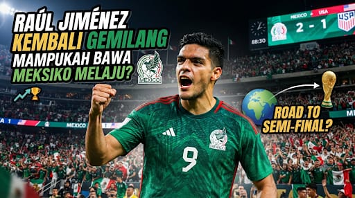 Raúl Jiménez Kembali Tampil Gemilang, Mampukah Membawa Meksiko Melaju Lebih Jauh?