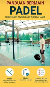 Panduan Bermain Padel untuk Pemula: Teknik Dasar, Aturan, dan Tips Cepat Mahir
