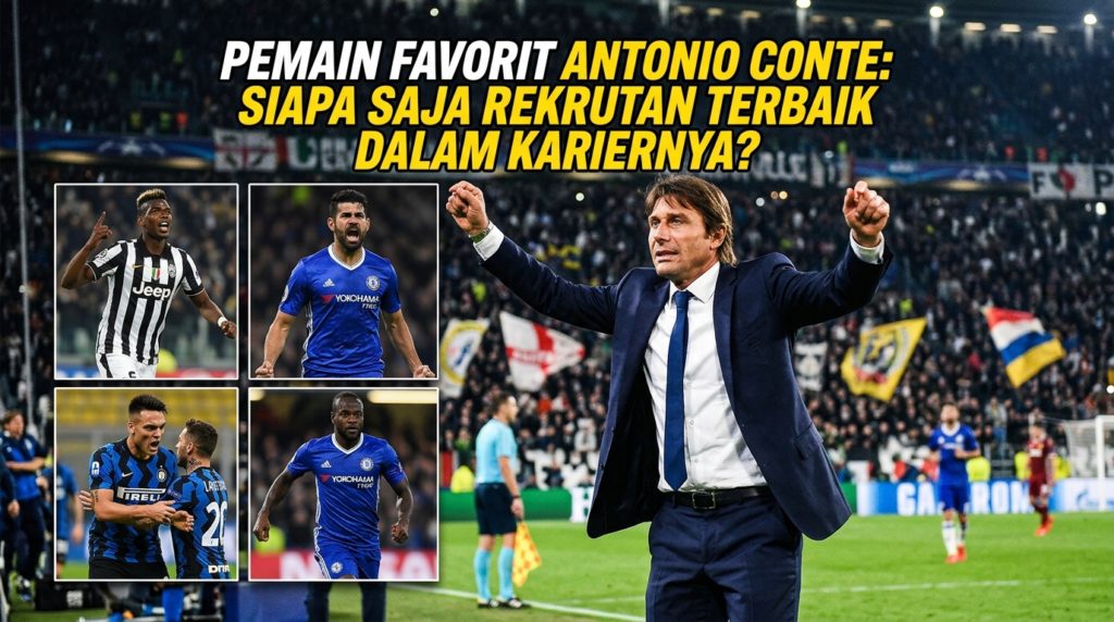Pemain Favorit Antonio Conte: Siapa Saja Rekrutan Terbaik dalam Kariernya?